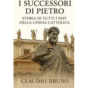 Bruno, Claudio I Successori di Pietro: Storia di Tutti i Papi della Chiesa Cattolica Bruno, Claudio I Successori di Pietro: Storia di Tutti i Papi della Chiesa Cattolica