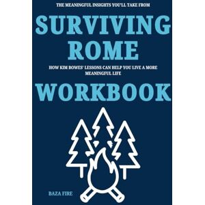 Fire, Baza The Meaningful Insights You’ll Take From Surviving Rome Workbook: How Kim Bowes’ Lessons Can Help You Live a More Meaningful Life Fire, Baza The Meaningful Insights You’ll Take From Surviving Rome Workbook: How Kim Bowes’ Lessons Can Help You Live a More Meaningful Life