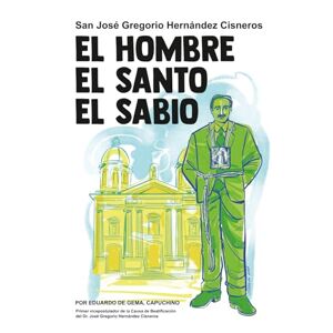 de Gema, R.P. Eduardo San José Gregorio Hernández Cisneros: El hombre, el santo, el sabio de Gema, R.P. Eduardo San José Gregorio Hernández Cisneros: El hombre, el santo, el sabio