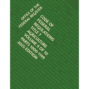THE FEDERAL REGISTER, OFFICE OF CODE OF FEDERAL REGULATIONS TITLE 7 AGRICULTURE VOLUME 9 OF 10 PARTS 1000-1199 2025 EDITION THE FEDERAL REGISTER, OFFICE OF CODE OF FEDERAL REGULATIONS TITLE 7 AGRICULTURE VOLUME 9 OF 10 PARTS 1000-1199 2025 EDITION
