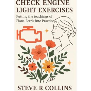 Collins, Steve R Check Engine Light Exercises: Putting the teachings of Fiona Ferris into Practice Collins, Steve R Check Engine Light Exercises: Putting the teachings of Fiona Ferris into Practice