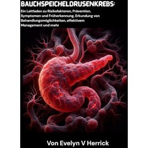 V. Herrick, Evelyn Bauchspeicheldrüsenkrebs: Ein Leitfaden zu Risikofaktoren, Prävention, Symptomen und Früherkennung, Erkundung von Behandlungsmöglichkeiten, effektivem Management und mehr V. Herrick, Evelyn Bauchspeicheldrüsenkrebs: Ein Leitfaden zu Risikofaktoren, Prävention, Symptomen und Früherkennung, Erkundung von Behandlungsmöglichkeiten, effektivem Management und mehr