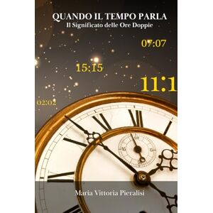 Pieralisi, Maria Vittoria Quando il tempo parla Il significato delle ore doppie.: Simboli, confronti e messaggi per comprendere te stesso attraverso le ore speculari Pieralisi, Maria Vittoria Quando il tempo parla Il significato delle ore doppie.: Simboli, confronti e messaggi per comprendere te stesso attraverso le ore speculari
