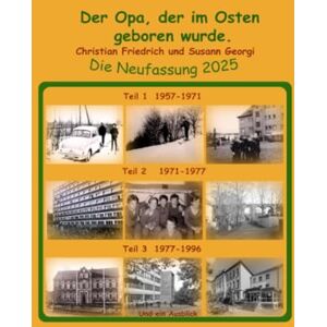 Friedrich, Christian Der Opa, der im Osten geboren wurde. Die Neufassung 2025.: Das Zeitalter vor dem Handy eine sächsische Biografie. Friedrich, Christian Der Opa, der im Osten geboren wurde. Die Neufassung 2025.: Das Zeitalter vor dem Handy eine sächsische Biografie.