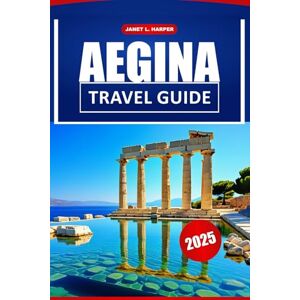 HARPER, JANET L. Aegina Travel Guide 2025: Ultimate Adventure, Insider Tips, Top Attractions, Beaches, Day Trips, and Local Cuisine in Greece Europe. HARPER, JANET L. Aegina Travel Guide 2025: Ultimate Adventure, Insider Tips, Top Attractions, Beaches, Day Trips, and Local Cuisine in Greece Europe.