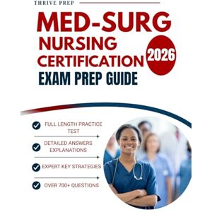 PREP, THRIVE MED-SURG NURSING CERTIFICATION EXAM PREP GUIDE: YOUR COMPLETE EVIDENCE-BASED STUDY AND REVIEW GUIDE FOR MSNCB & ANCC EXAMS WITH 700+ QUESTIONS PREP, THRIVE MED-SURG NURSING CERTIFICATION EXAM PREP GUIDE: YOUR COMPLETE EVIDENCE-BASED STUDY AND REVIEW GUIDE FOR MSNCB & ANCC EXAMS WITH 700+ QUESTIONS