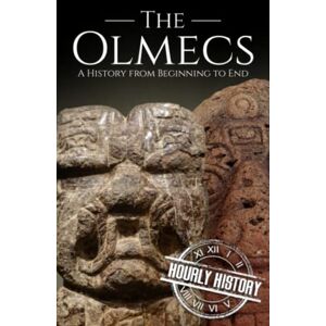 History, Hourly The Olmecs: A History from Beginning to End (Mesoamerican History) History, Hourly The Olmecs: A History from Beginning to End (Mesoamerican History)