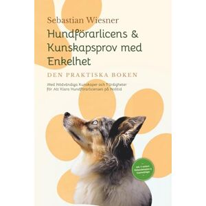 Wiesner, Sebastian Hundförarlicens & Kunskapsprov med Enkelhet – Den Praktiska Boken: Med Nödvändiga Kunskaper och Färdigheter för Att Klara Hundförarlicensen på Nolltid ... 5-veckors Förberedelseplan & Examenfrågor Wiesner, Sebastian Hundförarlicens & Kunskapsprov med Enkelhet – Den Praktiska Boken: Med Nödvändiga Kunskaper och Färdigheter för Att Klara Hundförarlicensen på Nolltid ... 5-veckors Förberedelseplan & Examenfrågor