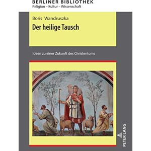 Peter Lang GmbH, Internationaler Verlag der Wissenschaften Der heilige Tausch: Ideen zu einer Zukunft des Christentums (Berliner Bibliothek 8) (German Edition) Peter Lang GmbH, Internationaler Verlag der Wissenschaften Der heilige Tausch: Ideen zu einer Zukunft des Christentums (Berliner Bibliothek 8) (German Edition)