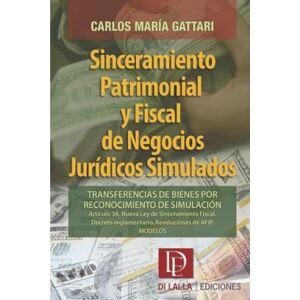 Gattari, Carlos María Sinceramiento patrimonial y fiscal de negocios jurídicos simulados: Transferencias de bienes por reconocimiento de simulación Gattari, Carlos María Sinceramiento patrimonial y fiscal de negocios jurídicos simulados: Transferencias de bienes por reconocimiento de simulación