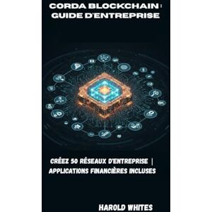 WHITES, HAROLD Corda Blockchain : Guide d'entreprise: Créez 50 réseaux d'entreprise Applications financières incluses WHITES, HAROLD Corda Blockchain : Guide d'entreprise: Créez 50 réseaux d'entreprise Applications financières incluses