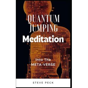 Peck, Steve Quantum Jumping Meditation: Into the Metaverse (Quantum Jumping Meditations and Mindfulness) Peck, Steve Quantum Jumping Meditation: Into the Metaverse (Quantum Jumping Meditations and Mindfulness)