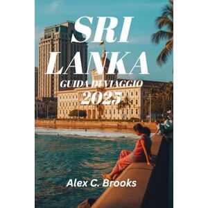 Brooks, Alex C. SRI LANKA GUIDA DI VIAGGIO 2025: Scopri le principali attrazioni, consigli locali e approfondimenti culturali per ogni budget Brooks, Alex C. SRI LANKA GUIDA DI VIAGGIO 2025: Scopri le principali attrazioni, consigli locali e approfondimenti culturali per ogni budget