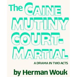 Wouk, Herman The Caine Mutiny Court-Martial: A Drama in Two Acts (Play Edition) Wouk, Herman The Caine Mutiny Court-Martial: A Drama in Two Acts (Play Edition)