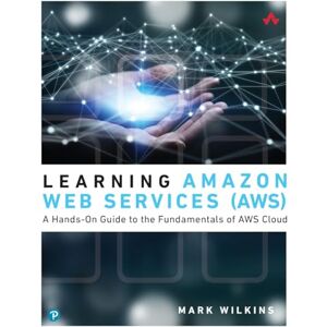 Wilkins, Mark Learning Amazon Web Services (AWS): A Hands-On Guide to the Fundamentals of AWS Cloud Wilkins, Mark Learning Amazon Web Services (AWS): A Hands-On Guide to the Fundamentals of AWS Cloud