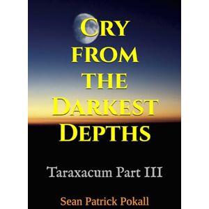 Pokall, Sean Patrick Cry from the Darkest Depths (The Taraxacum Trilogy) Pokall, Sean Patrick Cry from the Darkest Depths (The Taraxacum Trilogy)