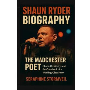 Stormveil, Seraphine Shaun Ryder Biography: The Madchester Poet: Chaos, Creativity, and the Comeback of a Working-Class Hero Stormveil, Seraphine Shaun Ryder Biography: The Madchester Poet: Chaos, Creativity, and the Comeback of a Working-Class Hero