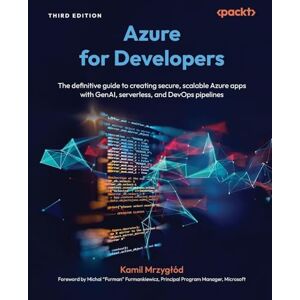 Kamil Mrzygłód Azure for Developers: The definitive guide to creating secure, scalable Azure apps with GenAI, serverless, and DevOps pipelines Kamil Mrzygłód Azure for Developers: The definitive guide to creating secure, scalable Azure apps with GenAI, serverless, and DevOps pipelines