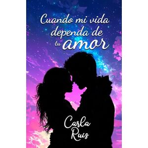 Ruiz Rivera, Carla Cuando mi vida dependa de tu amor: Novela romántica, de amistad, amor y superación personal de adolescentes Ruiz Rivera, Carla Cuando mi vida dependa de tu amor: Novela romántica, de amistad, amor y superación personal de adolescentes