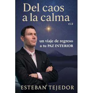Tejedor, Esteban Del Caos a la Calma · un viaje de regreso a tu PAZ INTERIOR: La guía definitiva, con ejemplos y experiencias de vida, para transformar tu estrés en felicidad Tejedor, Esteban Del Caos a la Calma · un viaje de regreso a tu PAZ INTERIOR: La guía definitiva, con ejemplos y experiencias de vida, para transformar tu estrés en felicidad