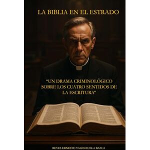 VALENZUELA BAZUA, REYES ERNESTO LA BIBLIA EN EL ESTRADO: UN DRAMA CRIMINOLÓGICO SOBRE LOS CUATRO SENTIDOS DE LA ESCRITURA VALENZUELA BAZUA, REYES ERNESTO LA BIBLIA EN EL ESTRADO: UN DRAMA CRIMINOLÓGICO SOBRE LOS CUATRO SENTIDOS DE LA ESCRITURA