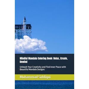 Siddiqui, Mr. Muhammad Nabeel Mindful Mandala Coloring Book: Relax, Create, Unwind: Unleash Your Creativity and Find Inner Peace with Beautiful Mandala Designs Siddiqui, Mr. Muhammad Nabeel Mindful Mandala Coloring Book: Relax, Create, Unwind: Unleash Your Creativity and Find Inner Peace with Beautiful Mandala Designs