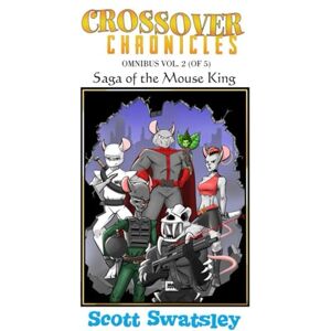 Scott Crossover Chronicles Omnibus Vol. 2: Saga of the Mouse King Scott Crossover Chronicles Omnibus Vol. 2: Saga of the Mouse King
