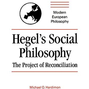 Michael O. Hardimon Hegel's Social Philosophy: The Project of Reconciliation (Modern European Philosophy) Michael O. Hardimon Hegel's Social Philosophy: The Project of Reconciliation (Modern European Philosophy)