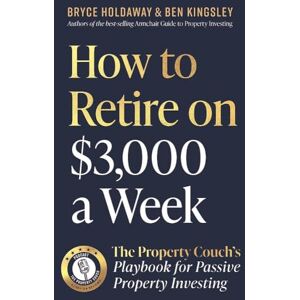 Holdaway, Bryce How to Retire on $3000 a Week: The Property Couch's Playbook for Passive Property Investing Holdaway, Bryce How to Retire on $3000 a Week: The Property Couch's Playbook for Passive Property Investing