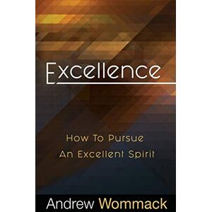 Wommack, Andrew Excellence: How to Pursue an Excellent Spirit Wommack, Andrew Excellence: How to Pursue an Excellent Spirit
