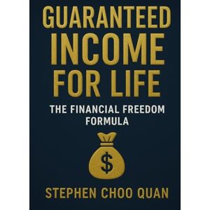 Choo Quan, Stephen Guaranteed Income for Life: The Financial Freedom Formula: Transform Your Mindset, Multiply Your Money, and Build a Life That Pays You Forever (The Secret Is Already Within You) Choo Quan, Stephen Guaranteed Income for Life: The Financial Freedom Formula: Transform Your Mindset, Multiply Your Money, and Build a Life That Pays You Forever (The Secret Is Already Within You)