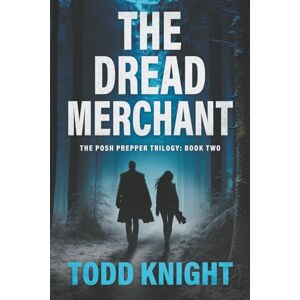 Knight, Todd The Dread Merchant: A Post-Apocalyptic Survival Thriller (The Posh Prepper Trilogy, Book 2) Knight, Todd The Dread Merchant: A Post-Apocalyptic Survival Thriller (The Posh Prepper Trilogy, Book 2)