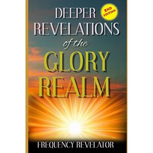 Revelator, Apostle Frequency ` Deeper Revelations Of The Glory Realm Revelator, Apostle Frequency ` Deeper Revelations Of The Glory Realm