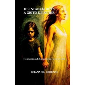 Gitana sin cadenas, Gitana sin cadenas De infancia rota a grito de mujer: Testimonio real de una voz que ya no se calla Gitana sin cadenas, Gitana sin cadenas De infancia rota a grito de mujer: Testimonio real de una voz que ya no se calla