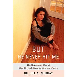 Murray, Jill But He Never Hit Me: The Devastating Cost of Non-Physical Abuse to Girls and Women Murray, Jill But He Never Hit Me: The Devastating Cost of Non-Physical Abuse to Girls and Women