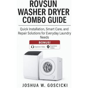 Goscicki, Joshua W. Rovsun Washer Dryer Combo User Guide: Quick Installation, Smart Care, and Repair Solutions for Everyday Laundry Needs Goscicki, Joshua W. Rovsun Washer Dryer Combo User Guide: Quick Installation, Smart Care, and Repair Solutions for Everyday Laundry Needs