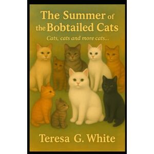 White, Teresa G. The Summer of the Bobtailed Cats: Cats, cats, and more cats... White, Teresa G. The Summer of the Bobtailed Cats: Cats, cats, and more cats...
