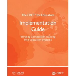 Negi, Lobsang Tenzin The CBCT(R) for Educators Implementation Guide: Bringing Compassion Training into Education Systems Negi, Lobsang Tenzin The CBCT(R) for Educators Implementation Guide: Bringing Compassion Training into Education Systems