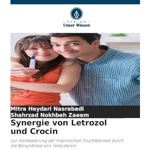 Heydari Nasrabadi, Mitra Synergie von Letrozol und Crocin: zur Verbesserung der männlichen Fruchtbarkeit durch die Biosynthese von Testosteron Heydari Nasrabadi, Mitra Synergie von Letrozol und Crocin: zur Verbesserung der männlichen Fruchtbarkeit durch die Biosynthese von Testosteron