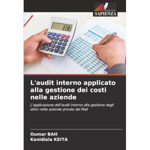 Bah, Oumar L'audit interno applicato alla gestione dei costi nelle aziende: L'applicazione dell'audit interno alla gestione degli attivi nelle aziende private del Mali Bah, Oumar L'audit interno applicato alla gestione dei costi nelle aziende: L'applicazione dell'audit interno alla gestione degli attivi nelle aziende private del Mali