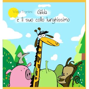 Frontini, Viola Gilda e il suo collo lunghissimo: Un racconto illustrato sull'inclusione, l'amicizia e il valore delle differenze Frontini, Viola Gilda e il suo collo lunghissimo: Un racconto illustrato sull'inclusione, l'amicizia e il valore delle differenze