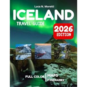 N. Moretti, Luca Iceland Travel Guide 2026: Explore Hidden Gems in the Land of Fire and Ice with Insider Tips, Maps, Pictures and Unforgettable Itineraries. N. Moretti, Luca Iceland Travel Guide 2026: Explore Hidden Gems in the Land of Fire and Ice with Insider Tips, Maps, Pictures and Unforgettable Itineraries.