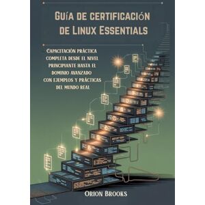 Orion Guía de certificación de Linux Essentials: Capacitación práctica completa desde el nivel principiante hasta el dominio avanzado con ejemplos y prácticas del mundo real. Orion Guía de certificación de Linux Essentials: Capacitación práctica completa desde el nivel principiante hasta el dominio avanzado con ejemplos y prácticas del mundo real.