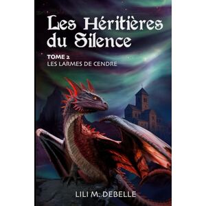 DEBELLE, Lili M. Les Héritières du Silence: Tome 2 Les Larmes de cendre : une romantasy d’héritage et de secrets DEBELLE, Lili M. Les Héritières du Silence: Tome 2 Les Larmes de cendre : une romantasy d’héritage et de secrets