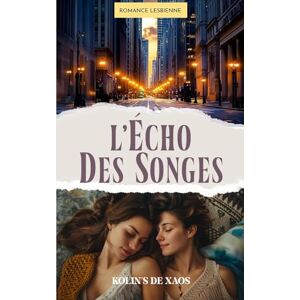 de Xaos, Kolin's L'écho des songes: Romance lesbienne : Trois rêves pour la sauver. Un secret peut tout détruire. de Xaos, Kolin's L'écho des songes: Romance lesbienne : Trois rêves pour la sauver. Un secret peut tout détruire.