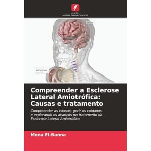 El-Banna, Mona Compreender a Esclerose Lateral Amiotrófica: Causas e tratamento: Compreender as causas, gerir os cuidados,e explorando os avanços no tratamento daEsclerose Lateral Amiotrófica El-Banna, Mona Compreender a Esclerose Lateral Amiotrófica: Causas e tratamento: Compreender as causas, gerir os cuidados,e explorando os avanços no tratamento daEsclerose Lateral Amiotrófica