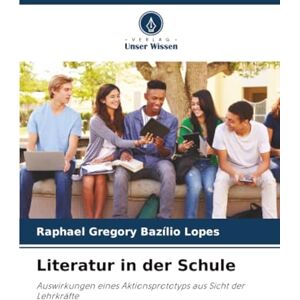 Lopes, Raphael Gregory Bazílio Literatur in der Schule: Auswirkungen eines Aktionsprototyps aus Sicht der Lehrkräfte Lopes, Raphael Gregory Bazílio Literatur in der Schule: Auswirkungen eines Aktionsprototyps aus Sicht der Lehrkräfte
