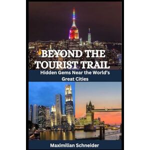 Schneider, Maximilian Beyond the Tourist Trail: Hidden Gems Near the World’s Great Cities (Wanderwise: The Ultimate Global Travel Guide Series) Schneider, Maximilian Beyond the Tourist Trail: Hidden Gems Near the World’s Great Cities (Wanderwise: The Ultimate Global Travel Guide Series)