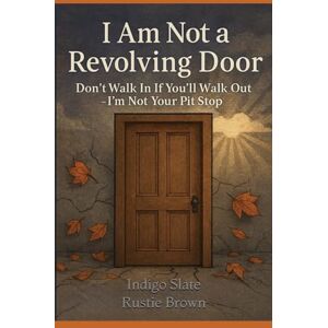 Slate, Indigo I Am Not a Revolving Door: Don’t Walk In If You’ll Walk Out -I’m Not Your Pit Stop Slate, Indigo I Am Not a Revolving Door: Don’t Walk In If You’ll Walk Out -I’m Not Your Pit Stop