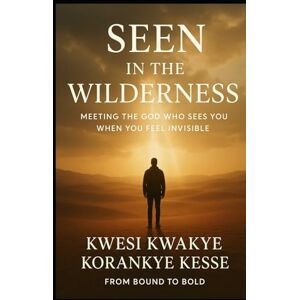 Korankye Kesse, Kwesi Kwakye Seen in The Wilderness: Meeting The God Who Sees You when You Feel Invisible Korankye Kesse, Kwesi Kwakye Seen in The Wilderness: Meeting The God Who Sees You when You Feel Invisible